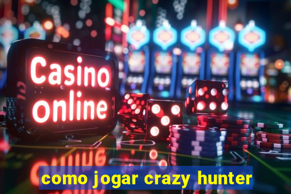 como jogar crazy hunter